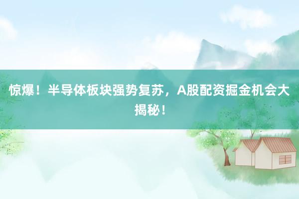 惊爆！半导体板块强势复苏，A股配资掘金机会大揭秘！