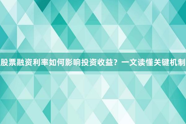 股票融资利率如何影响投资收益？一文读懂关键机制