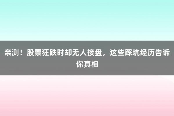 亲测！股票狂跌时却无人接盘，这些踩坑经历告诉你真相