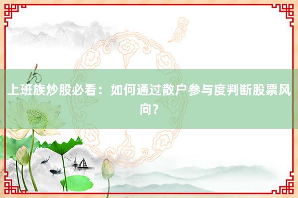 上班族炒股必看：如何通过散户参与度判断股票风向？