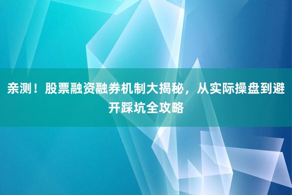 亲测！股票融资融券机制大揭秘，从实际操盘到避开踩坑全攻略