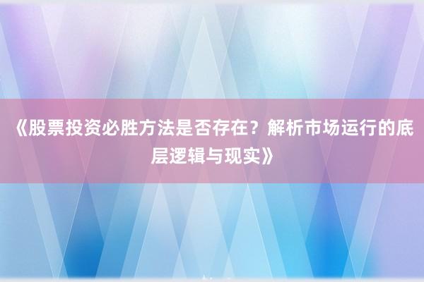 《股票投资必胜方法是否存在？解析市场运行的底层逻辑与现实》
